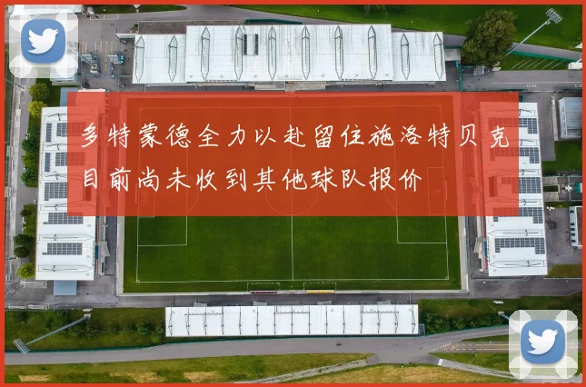 多特蒙德全力以赴留住施洛特贝克目前尚未收到其他球队报价